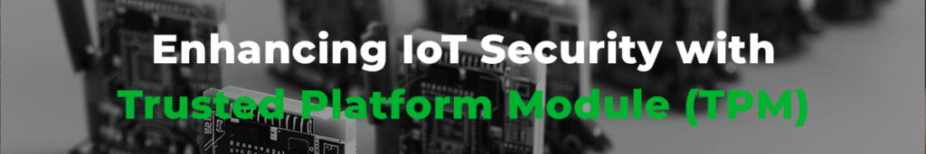 Enhancing IoT Security with Trusted Platform Module (TPM)