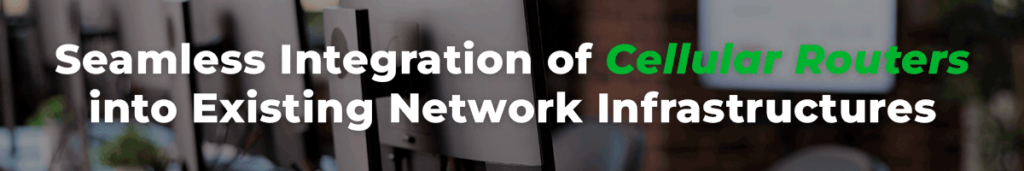 Seamless Integration of Cellular Routers into Existing Network Infrastructures